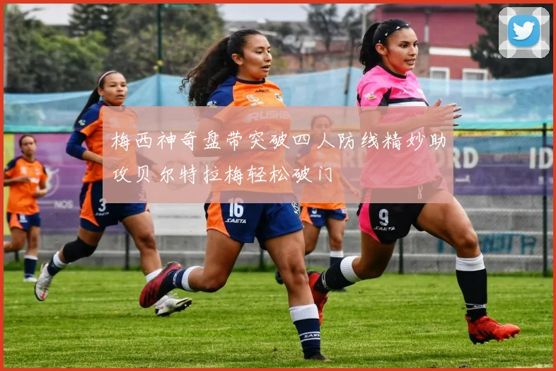 梅西神奇盘带突破四人防线精妙助攻贝尔特拉梅轻松破门