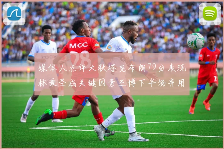 媒体人点评大秋塔克布朗79分表现林秉圣成关键因素王博下半场弃用孙铭徽引发热议